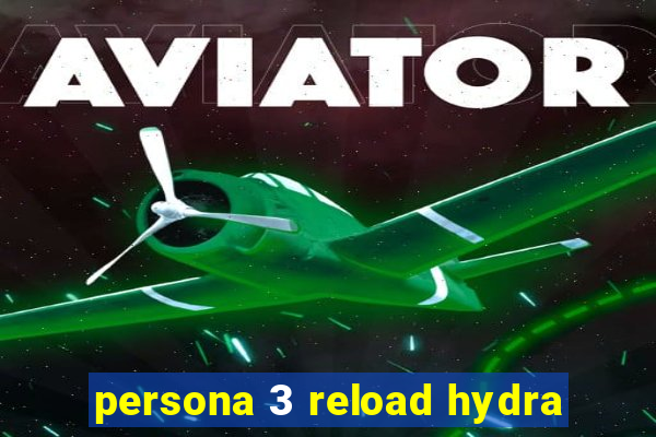 persona 3 reload hydra